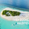Quốc đảo thiên đường Maldives 5 ngày 4 đêm