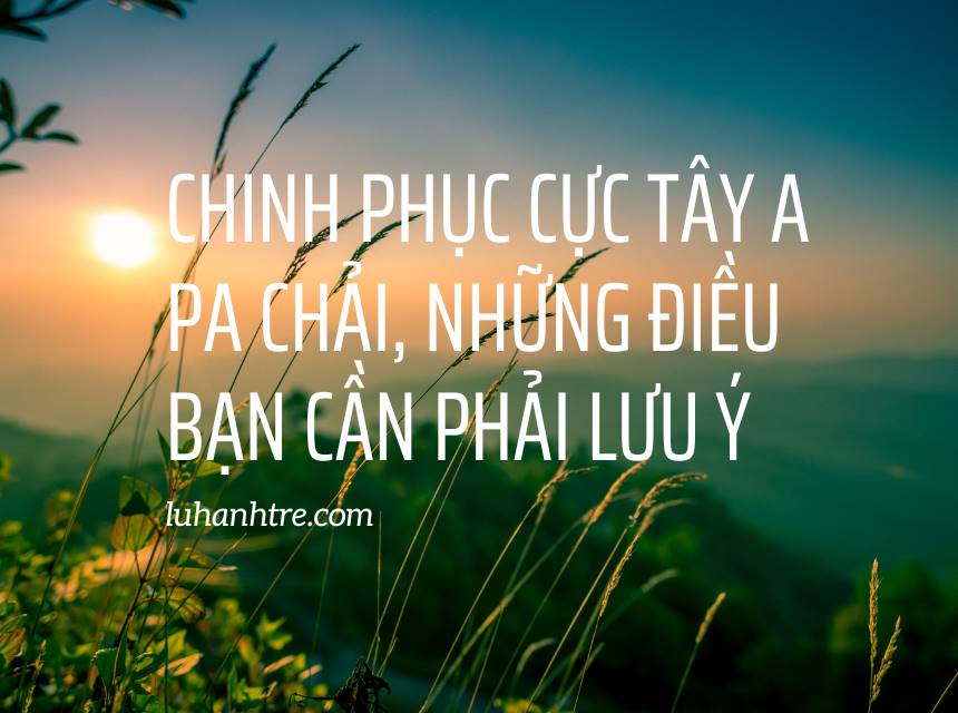 Chinh phục cực Tây A Pa Chải, Những điều bạn cần phải lưu ý