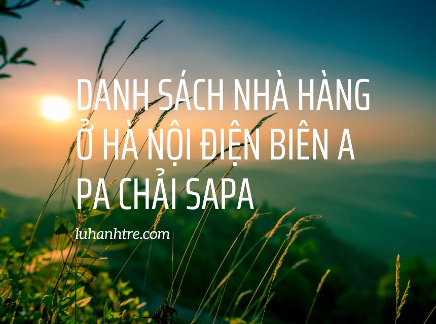 Danh sách nhà hàng ở Hà Nội Điện Biên A Pa Chải Sapa