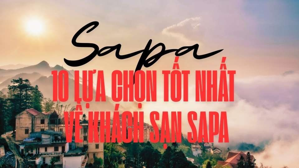 10 lựa chọn tốt nhất về khách sạn Sapa